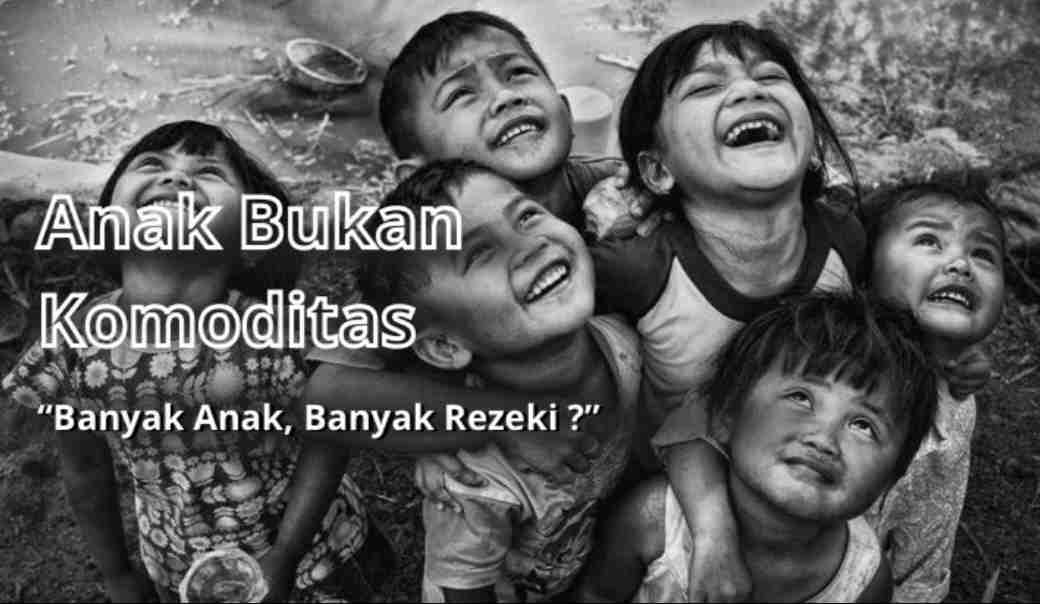 Anak Bukan Komoditas: Telaah Kritis atas Doktrin ‘‘Banyak Anak, Banyak Rezeki’’